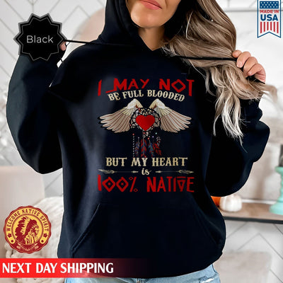 Native American I May Not Be Full Blooded 100% Native Heart Wing Unisex T-Shirt/Hoodie/Sweatshirt