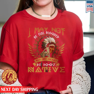 Native American I May Not Be Full Blooded But My Heart Is 100% Native Man Chief Unisex T-Shirt/Hoodie/Sweatshirt