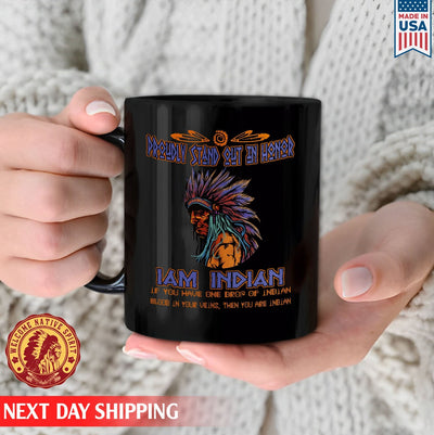 Native American Proudly Stand Out In Honor I Am Indian, Father Indian Ceramic Coffee Mug