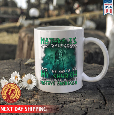 Native American Nature Is My Religion And The Earth Is My Church I Am A Native American Ceramic Coffee Mug