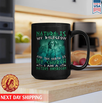 Native American Nature Is My Religion And The Earth Is My Church I Am A Native American Ceramic Coffee Mug