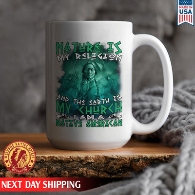 Native American Nature Is My Religion And The Earth Is My Church I Am A Native American Ceramic Coffee Mug