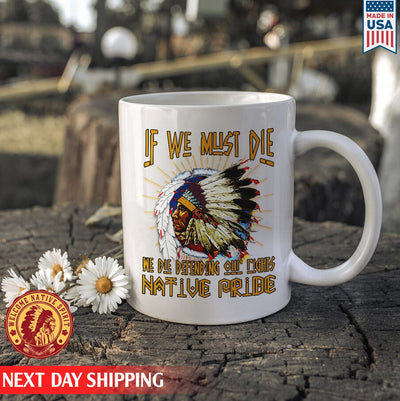 Native American If We Must Die We Die Defending Our Rights Native Pride Ceramic Coffee Mug