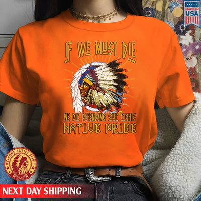 Native American If We Must Die We Die Defending Our Rights Native Pride Unisex T-Shirt/Hoodie/Sweatshirt