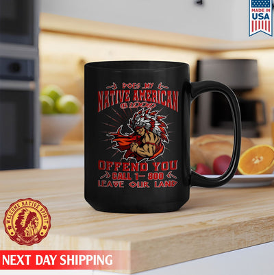 Does My Native American Blood Offend You Leave Our Land Native Ceramic Coffee Mug