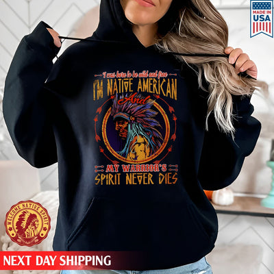 Native American I'm Native American And My Warrior's Spirit Never Dies Unisex T-Shirt/Hoodie/Sweatshirt