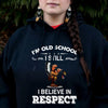 I Am Old School I Believe In Respect T-Shirt/Hoodie/Sweatshirt