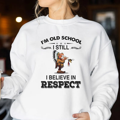 I Am Old School I Believe In Respect T-Shirt/Hoodie/Sweatshirt